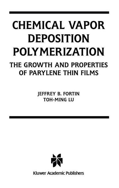 Chemical Vapor Deposition Polymerization, Toh-Ming Lu ; Jeffrey B. Fortin - Paperback - 9781441954138