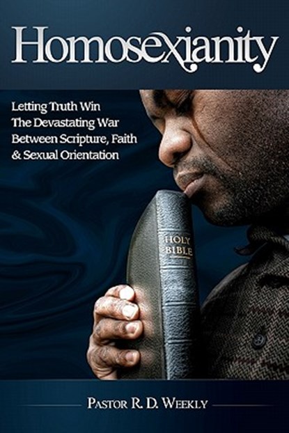 Homosexianity: Letting Truth Win The Devastating War Between Scripture, Faith & Sexual Orientation, R. D. Weekly - Paperback - 9781442163065