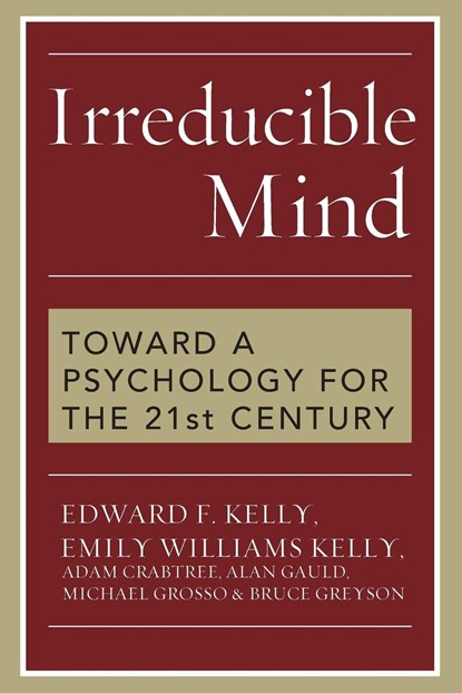 Irreducible Mind, Edward F. Kelly ; Emily Williams Kelly ; Adam Crabtree ; Alan Gauld ; Michael Grosso - Paperback - 9781442202061