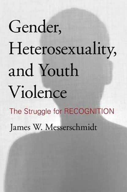 Gender, Heterosexuality, and Youth Violence, James W. Messerschmidt - Gebonden - 9781442213708