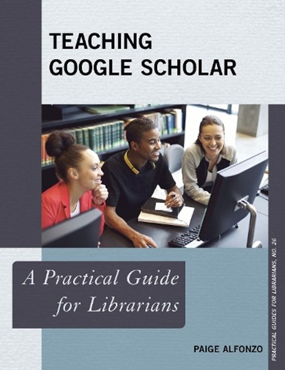 Teaching Google Scholar, Paige Alfonzo - Paperback - 9781442243583