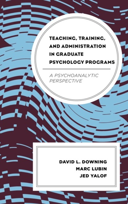 Teaching, Training, and Administration in Graduate Psychology Programs, David L. Downing ; Marc Lubin ; Jed Yalof - Gebonden - 9781442244962