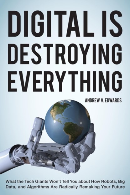 Digital Is Destroying Everything, Andrew V. Edwards - Gebonden - 9781442246515