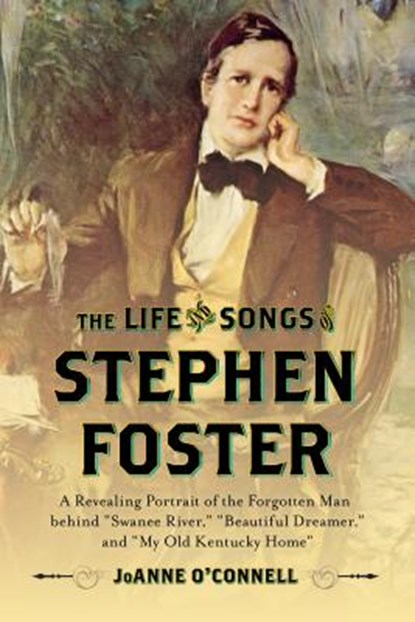 The Life and Songs of Stephen Foster, JoAnne O'Connell - Gebonden - 9781442253865
