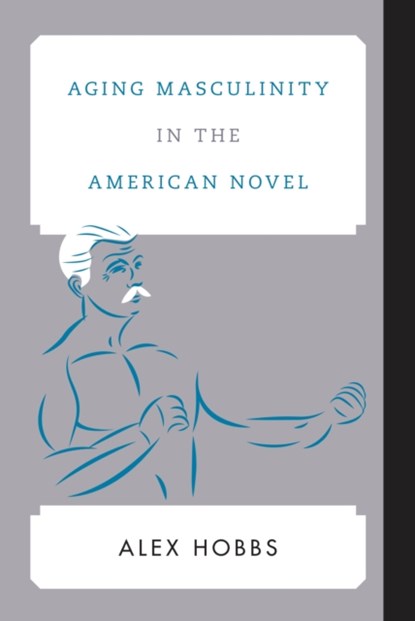 Aging Masculinity in the American Novel, Alex Hobbs - Gebonden - 9781442266780