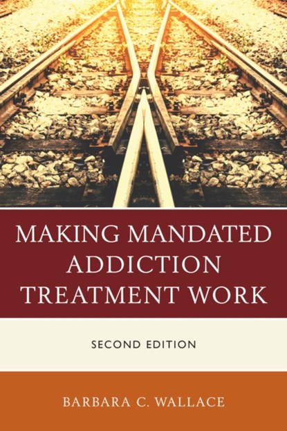 Making Mandated Addiction Treatment Work, Barbara C. Wallace - Paperback - 9781442268593