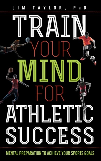 Train Your Mind for Athletic Success, PHD,  Jim, author of Positive Pushing: How to Raise a Successful and Happy Child Taylor - Gebonden - 9781442277083