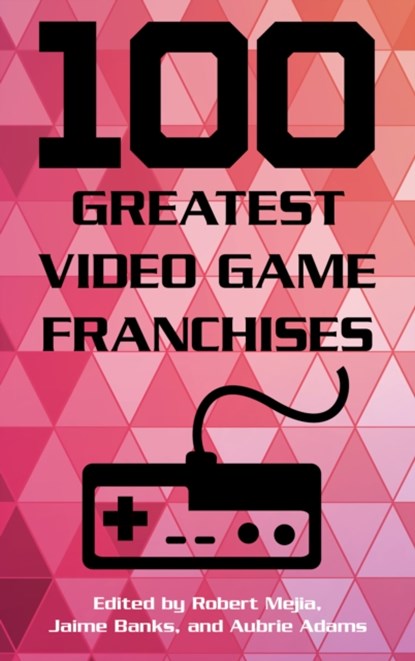 100 Greatest Video Game Franchises, Robert Mejia ; Jaime Banks ; Aubrie Adams - Gebonden - 9781442278141