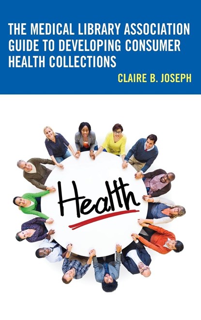 The Medical Library Association Guide to Developing Consumer Health Collections, Claire B. Joseph - Gebonden - 9781442281691