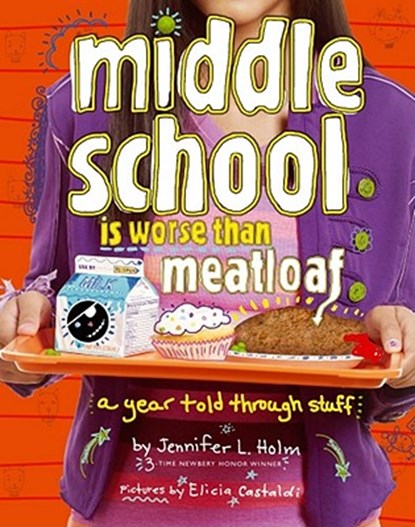 Middle School Is Worse Than Meatloaf: A Year Told Through Stuff, Jennifer L. Holm - Paperback - 9781442436633