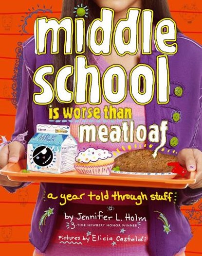Middle School Is Worse Than Meatloaf: A Year Told Through Stuff, Jennifer L. Holm - Paperback - 9781442436633