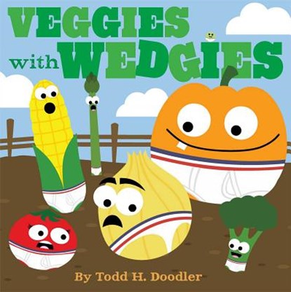 Veggies with Wedgies, Todd H. Doodler - Gebonden - 9781442493407
