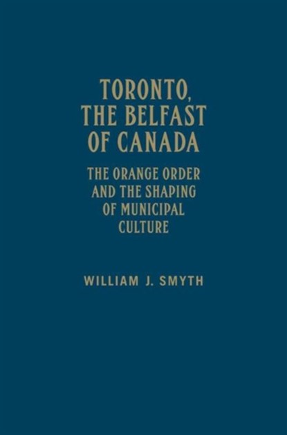 Toronto, the Belfast of Canada, William J. Smyth - Gebonden - 9781442646872