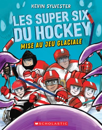 Les Super Six Du Hockey: N° 1 - Mise Au Jeu Glaciale, Kevin Sylvester - Paperback - 9781443163507