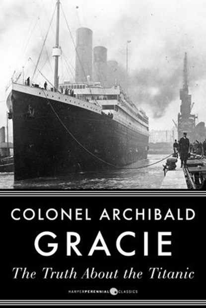 The Truth About The Titanic, Archibald Gracie - Ebook - 9781443415583