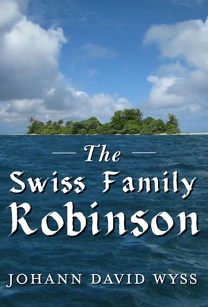 The Swiss Family Robinson, Johann David Wyss - Ebook - 9781443435529