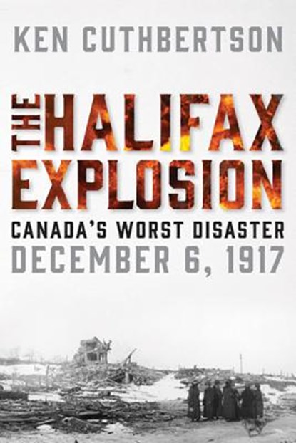 The Halifax Explosion: Canada's Worst Disaster, Ken Cuthbertson - Gebonden - 9781443450256