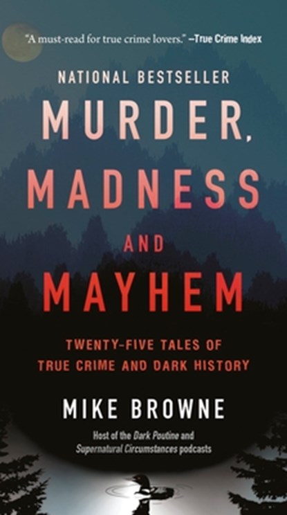 Murder, Madness & Mayhem: Twenty-Five Tales of True Crime and Dark History, Mike Browne - Paperback - 9781443476607