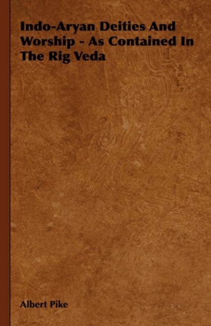 Indo-Aryan Deities And Worship - As Contained In The Rig Veda, Albert Pike - Gebonden - 9781443722278