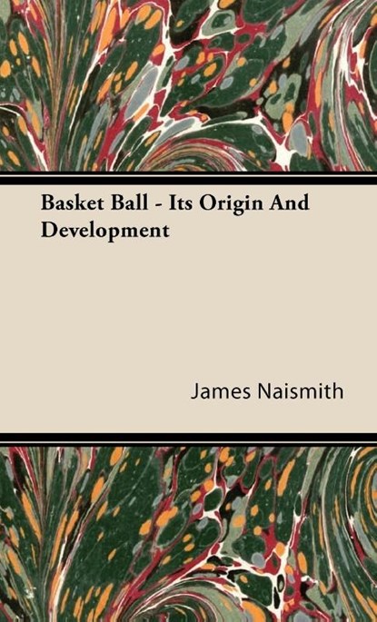 Basket Ball - Its Origin And Development, James Naismith - Gebonden - 9781443728249