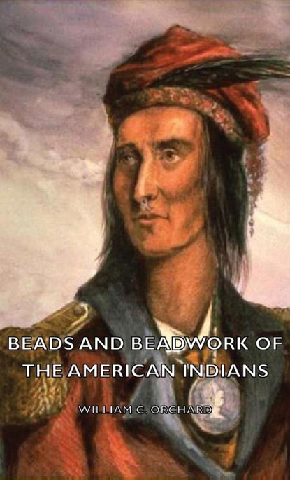 Beads And Beadwork Of The American Indians, William C. Orchard - Gebonden - 9781443728256