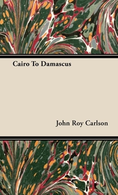 Cairo To Damascus, John Roy Carlson - Gebonden - 9781443728782