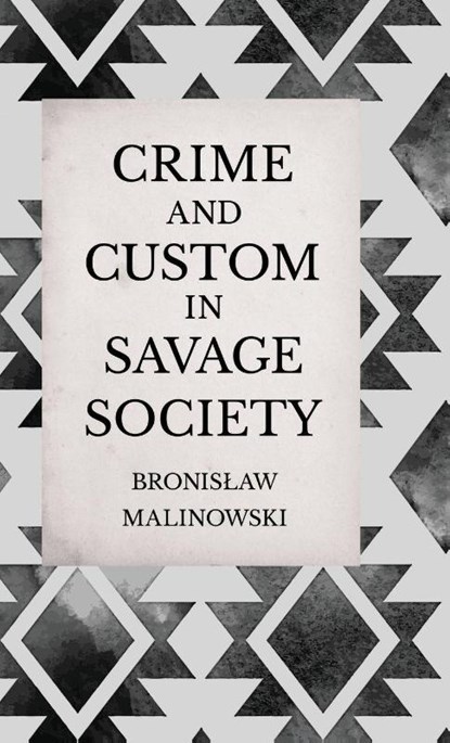 Crime and Custom in Savage Society - An Anthropological Study of Savagery, Bronislaw Malinowski - Gebonden - 9781443737036