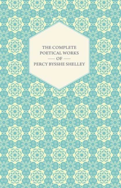 The Complete Poetical Works Of Percy Bysshe Shelley, Percy Bysshe Shelley - Paperback - 9781443757355
