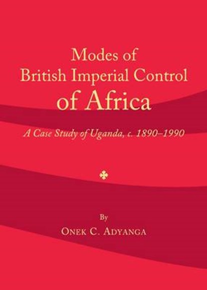 Modes of British Imperial Control of Africa, Onek C. Adyanga - Gebonden - 9781443828826