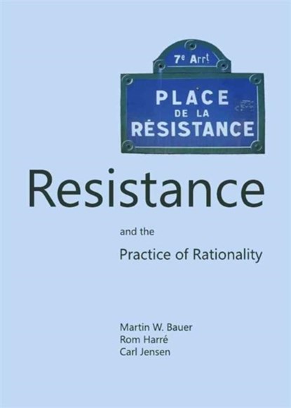 Resistance and the Practice of Rationality, Martin W. Bauer ; Rom Harre ; Carl Jensen - Gebonden - 9781443846264