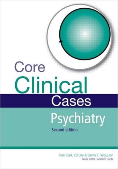 Core Clinical Cases in Psychiatry, Tom (MB ChB LLM MRCPsych Clark ; Ed (BA BM BCh DM MRCPsych Senior Lecturer in Addiction Psychiatry Day ; Emma (MA BM BCh DCH MRCPsych Consultant Child and Adolescent Psychiatrist Fergusson - Paperback - 9781444122879