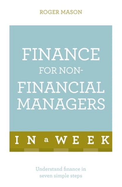 Finance For Non-Financial Managers In A Week, Roger Mason ; Roger Mason Ltd - Ebook - 9781444158885