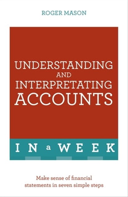 Understanding And Interpreting Accounts In A Week, Roger Mason ; Roger Mason Ltd - Ebook - 9781444184006