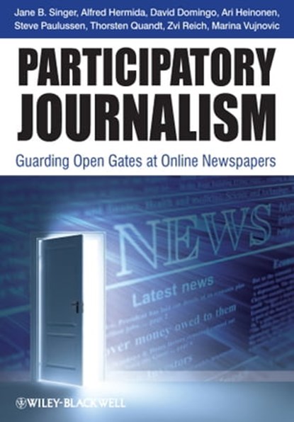 Participatory Journalism, Jane B. Singer ; David Domingo ; Ari Heinonen ; Alfred Hermida ; Steve Paulussen ; Thorsten Quandt ; Zvi Reich ; Marina Vujnovic - Ebook - 9781444340723