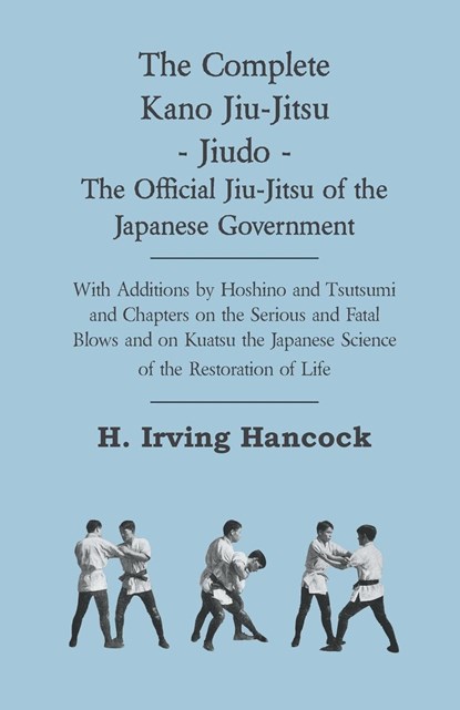 The Complete Kano Jiu-Jitsu - Jiudo - The Official Jiu-Jitsu of the Japanese Government, H. Irving Hancock - Paperback - 9781444650853