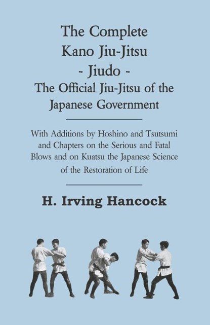 The Complete Kano Jiu-Jitsu - Jiudo - The Official Jiu-Jitsu of the Japanese Government, H. Irving Hancock - Gebonden - 9781444652536