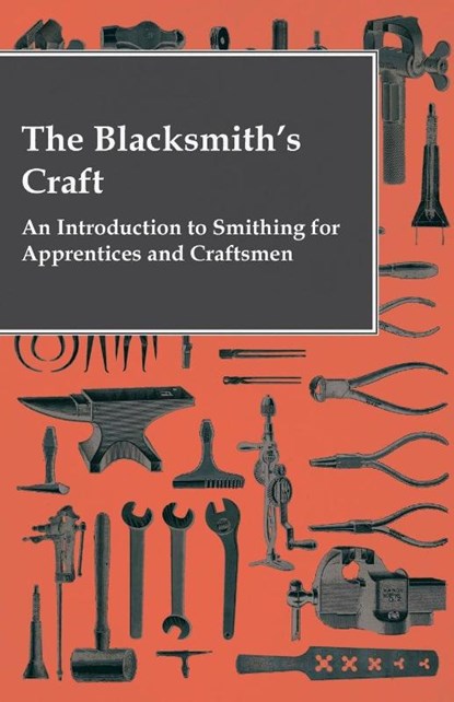 The Blacksmith's Craft - An Introduction to Smithing for Apprentices and Craftsmen, Anon ; Various - Paperback - 9781444656527