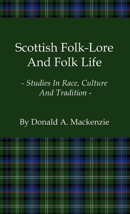 Scottish Folk-Lore And Folk Life - Studies In Race, Culture And Tradition, Donald A. Mackenzie - Gebonden - 9781444657098
