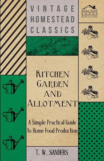 Kitchen Garden and Allotment - A Simple Practical Guide to Home Food Production, T. W. Sanders - Paperback - 9781444659429