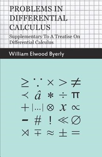 Problems In Differential Calculus - Supplementary To A Treatise On Differential Calculus, William Elwood Byerly - Paperback - 9781444676600