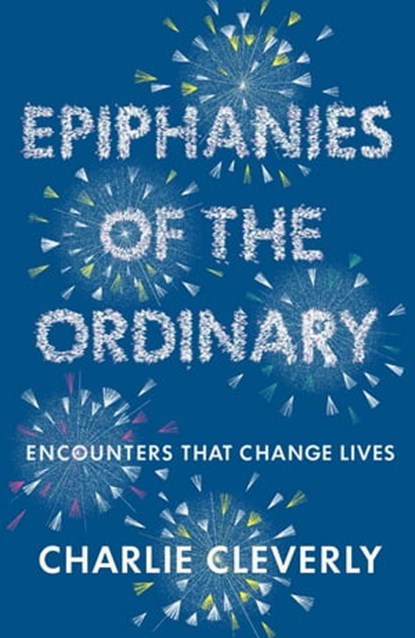 Epiphanies of the Ordinary, Charlie Cleverly - Ebook - 9781444701937