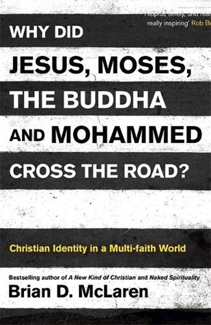 Why Did Jesus, Moses, the Buddha and Mohammed Cross the Road?, Brian D. McLaren - Paperback - 9781444703689