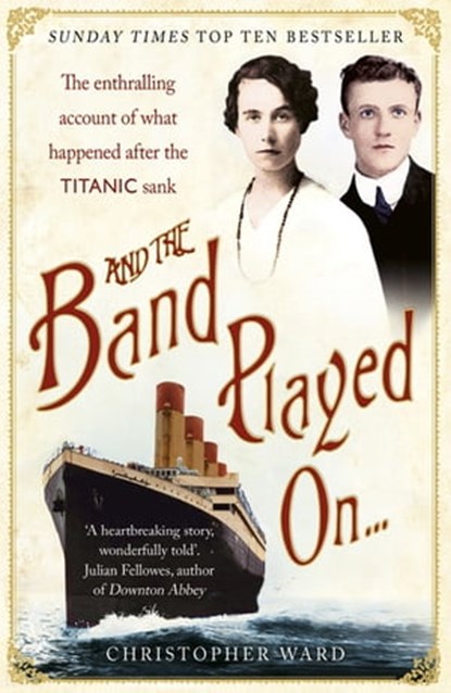 And the Band Played On: The enthralling account of what happened after the Titanic sank, Christopher Ward - Ebook - 9781444707977