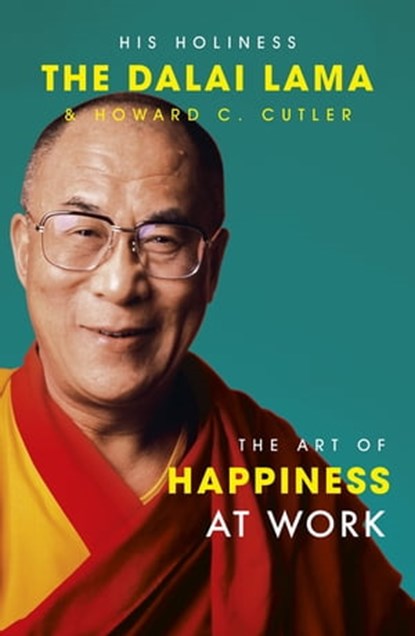 The Art Of Happiness At Work, The Dalai Lama ; Howard C. Cutler ; Dalai Lama ; Howard Cutler - Ebook - 9781444713886