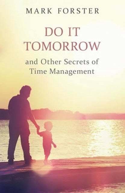 Do It Tomorrow and Other Secrets of Time Management, Mark Forster - Ebook - 9781444718430