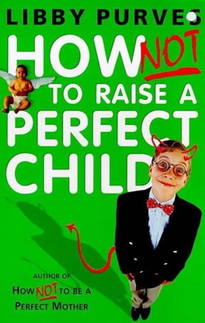 How Not to Raise a Perfect Child, Libby Purves - Ebook - 9781444721263