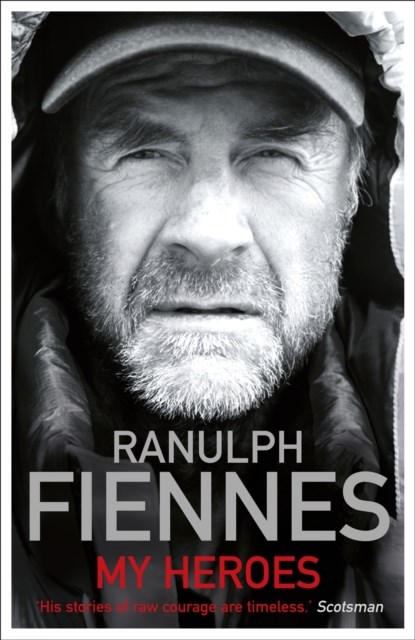 My Heroes: Extraordinary Courage, Exceptional People, Ranulph Fiennes - Paperback - 9781444722468
