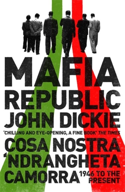 Mafia Republic: Italy's Criminal Curse. Cosa Nostra, 'Ndrangheta and Camorra from 1946 to the Present, John Dickie - Paperback - 9781444726411