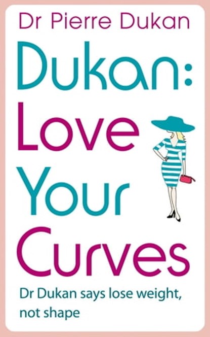 Love Your Curves: Dr Dukan Says Lose Weight, Not Shape, Dr Pierre Dukan - Ebook - 9781444757842