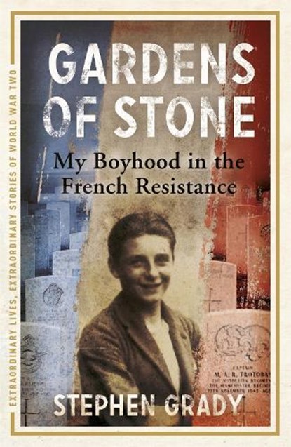 Gardens of Stone: My Boyhood in the French Resistance, Stephen Grady ; Michael Wright - Paperback - 9781444760620